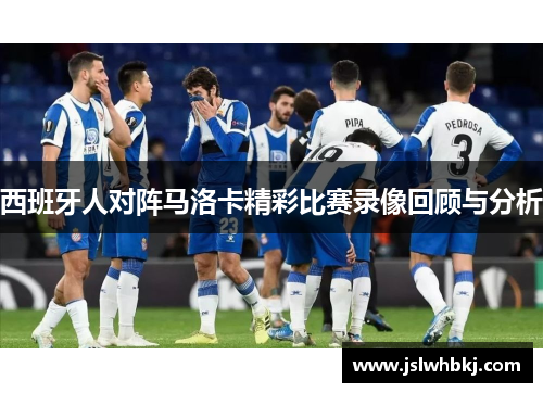 西班牙人对阵马洛卡精彩比赛录像回顾与分析