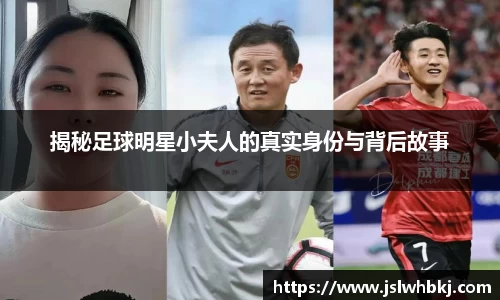 揭秘足球明星小夫人的真实身份与背后故事