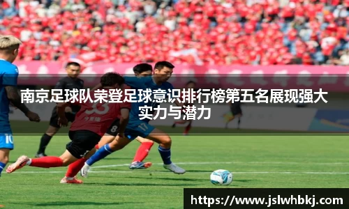 南京足球队荣登足球意识排行榜第五名展现强大实力与潜力